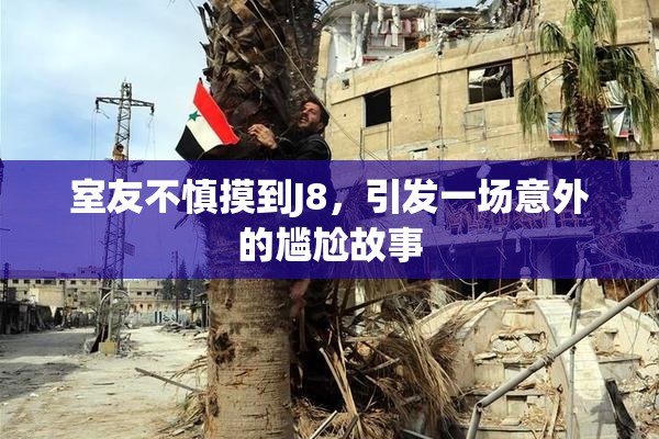 室友不慎摸到J8，引发一场意外的尴尬故事