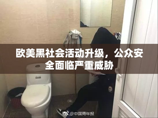 欧美黑社会活动升级，公众安全面临严重威胁