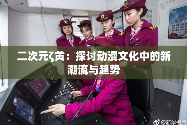 二次元ζ黄：探讨动漫文化中的新潮流与趋势