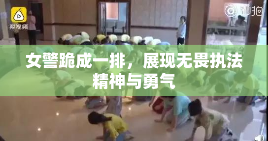女警跪成一排，展现无畏执法精神与勇气