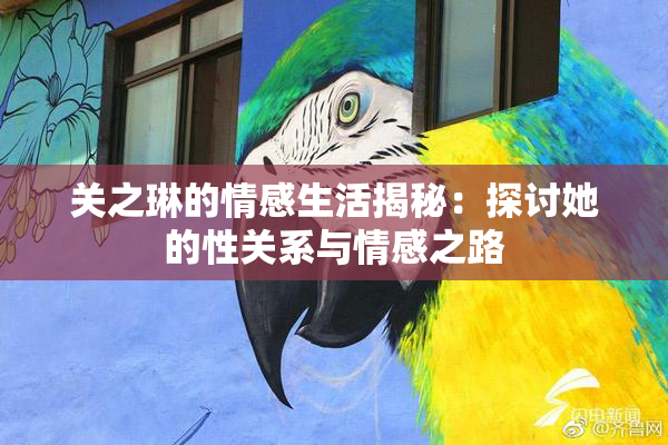 关之琳的情感生活揭秘：探讨她的性关系与情感之路