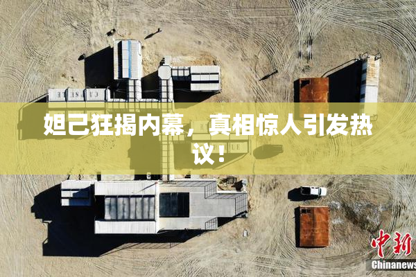 妲己狂揭内幕，真相惊人引发热议！