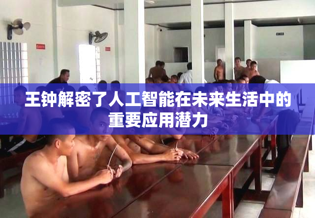 王钟解密了人工智能在未来生活中的重要应用潜力