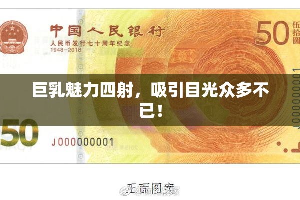 巨乳魅力四射，吸引目光众多不已！