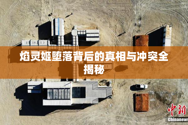 焰灵姬堕落背后的真相与冲突全揭秘