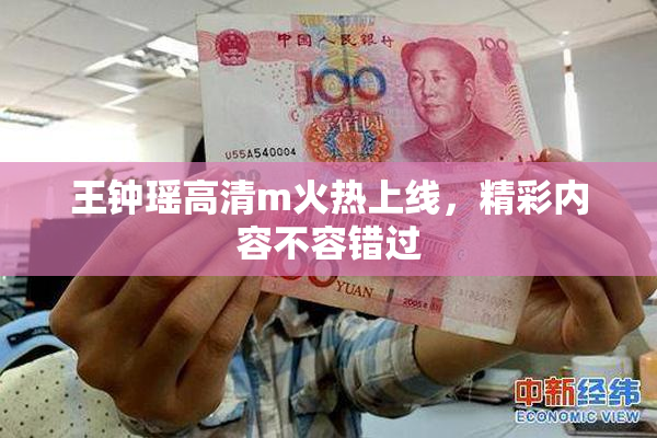 王钟瑶高清m火热上线，精彩内容不容错过