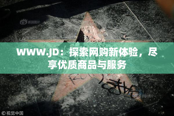 WWW.JD：探索网购新体验，尽享优质商品与服务