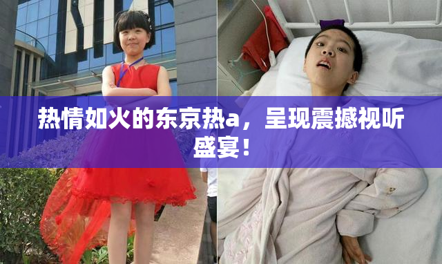 热情如火的东京热a，呈现震撼视听盛宴！