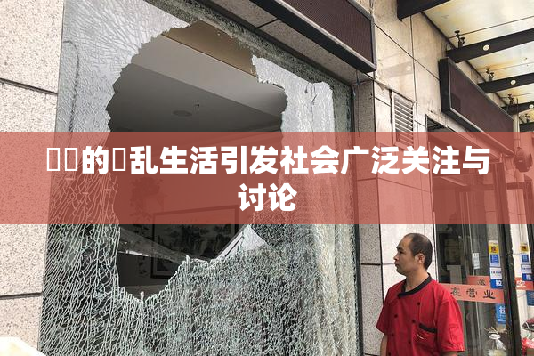 妺妺的婬乱生活引发社会广泛关注与讨论