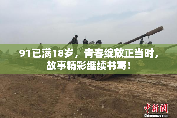 91已满18岁，青春绽放正当时，故事精彩继续书写！