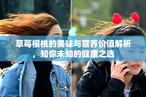 草莓樱桃的美味与营养价值解析，知你未知的健康之选