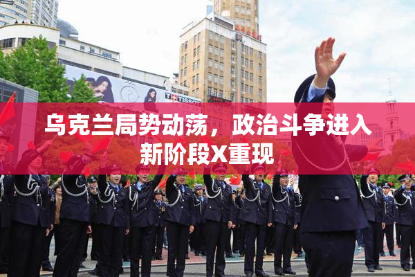 乌克兰局势动荡，政治斗争进入新阶段X重现