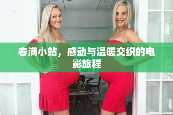 春满小站，感动与温暖交织的电影旅程
