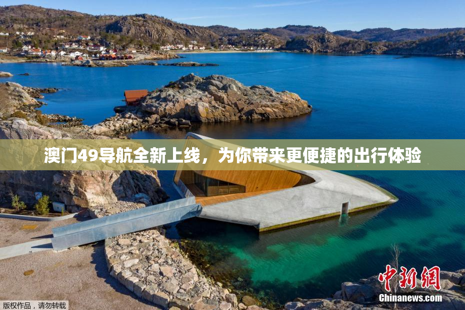 澳门49导航全新上线，为你带来更便捷的出行体验