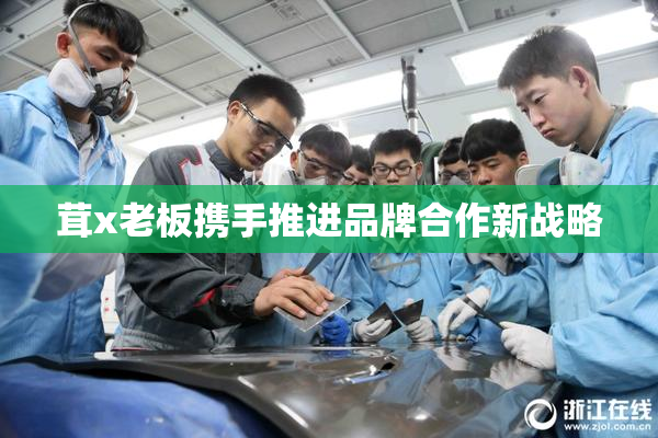 茸x老板携手推进品牌合作新战略