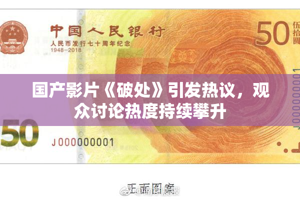 国产影片《破处》引发热议，观众讨论热度持续攀升