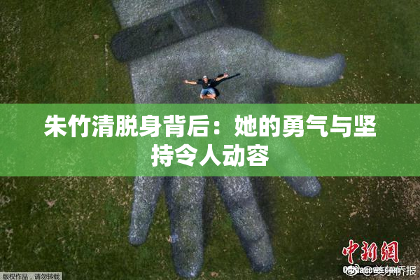 朱竹清脱身背后：她的勇气与坚持令人动容