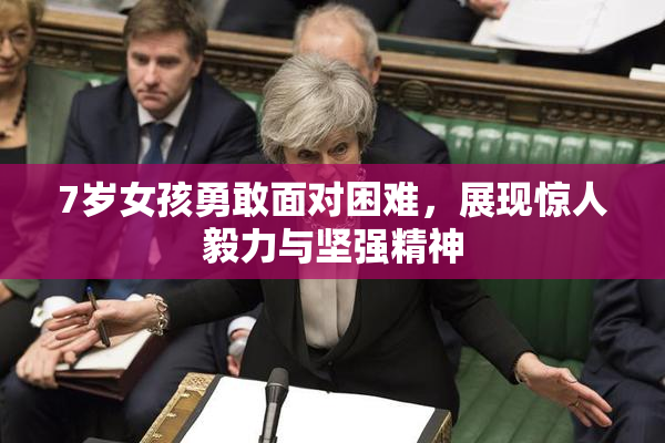 7岁女孩勇敢面对困难，展现惊人毅力与坚强精神