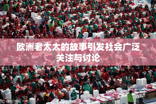 欧洲老太太的故事引发社会广泛关注与讨论