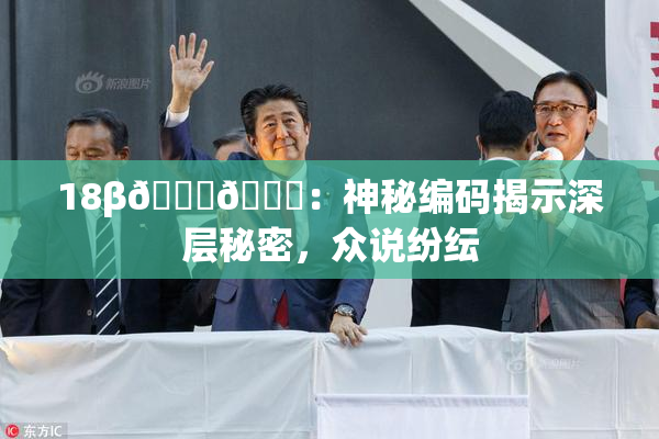 18β🍆🍑：神秘编码揭示深层秘密，众说纷纭