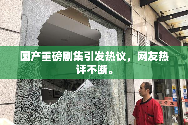 国产重磅剧集引发热议，网友热评不断。