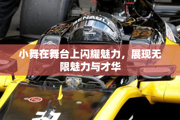 小舞在舞台上闪耀魅力，展现无限魅力与才华