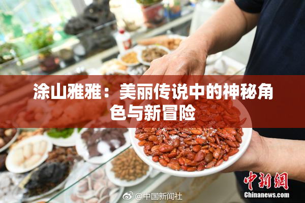 涂山雅雅：美丽传说中的神秘角色与新冒险