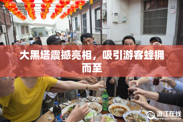 大黑塔震撼亮相，吸引游客蜂拥而至