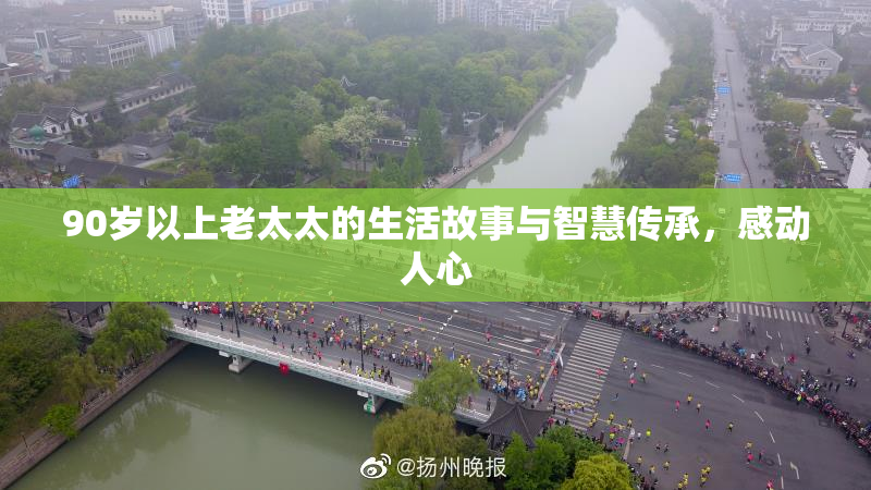 90岁以上老太太的生活故事与智慧传承，感动人心