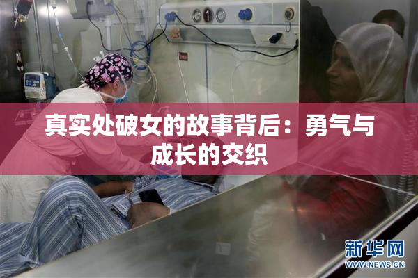 真实处破女的故事背后：勇气与成长的交织