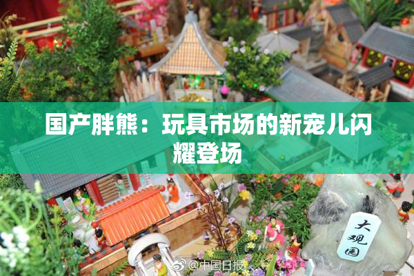 国产胖熊：玩具市场的新宠儿闪耀登场