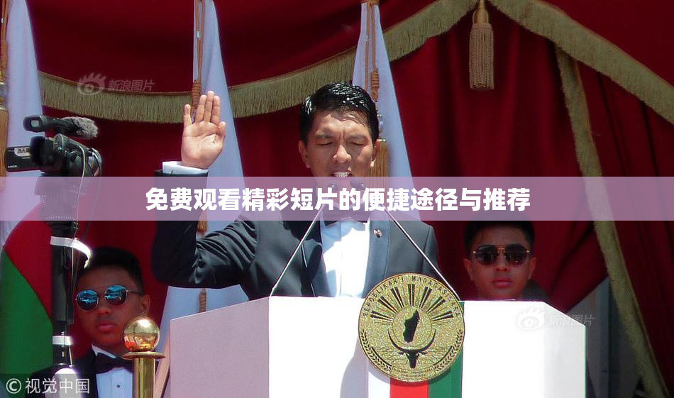 免费观看精彩短片的便捷途径与推荐