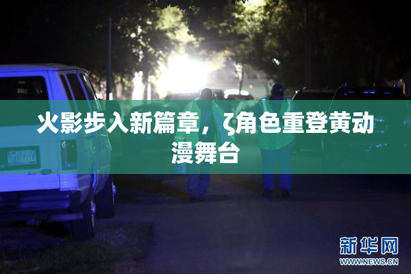 火影步入新篇章，ζ角色重登黄动漫舞台