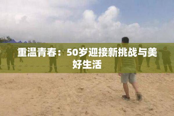 重温青春：50岁迎接新挑战与美好生活