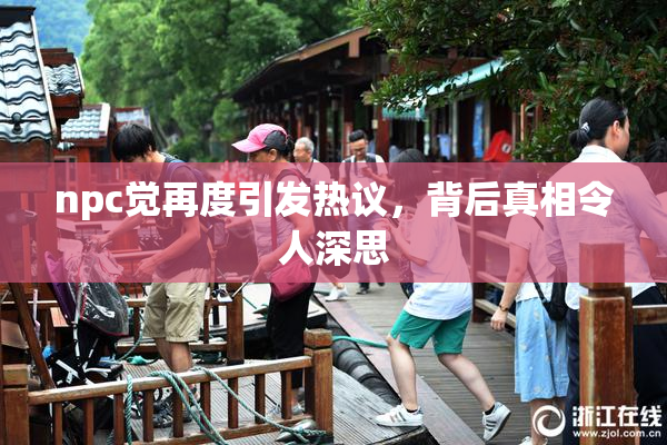 npc觉再度引发热议，背后真相令人深思