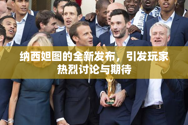 纳西妲图的全新发布，引发玩家热烈讨论与期待
