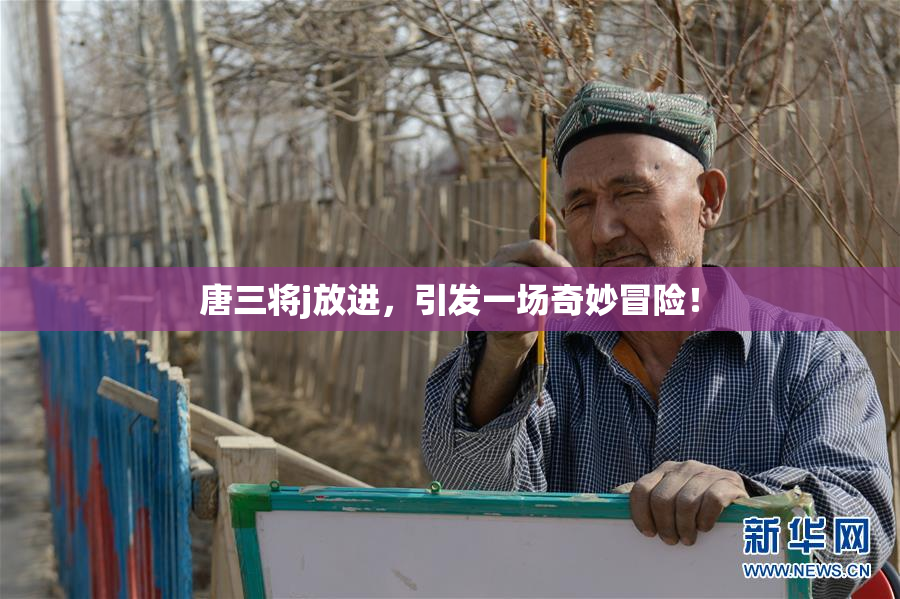唐三将j放进，引发一场奇妙冒险！