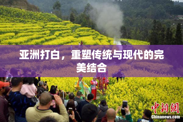 亚洲打白，重塑传统与现代的完美结合