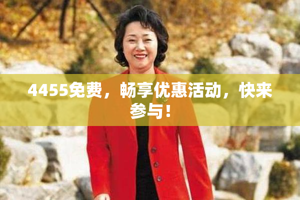 4455免费，畅享优惠活动，快来参与！