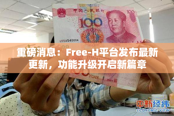 重磅消息：Free-H平台发布最新更新，功能升级开启新篇章