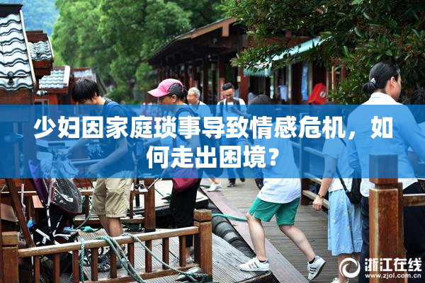 少妇因家庭琐事导致情感危机，如何走出困境？