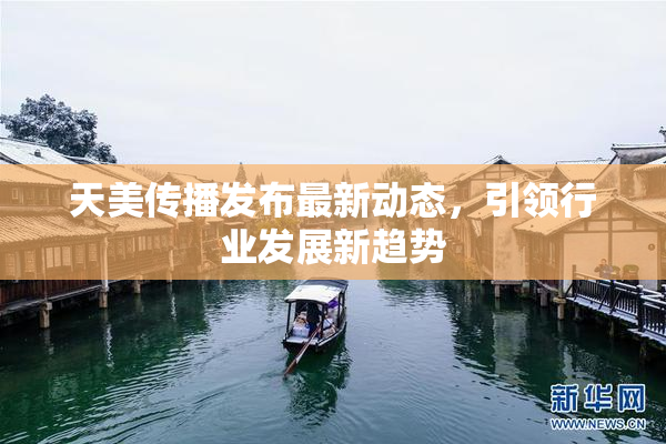 天美传播发布最新动态，引领行业发展新趋势