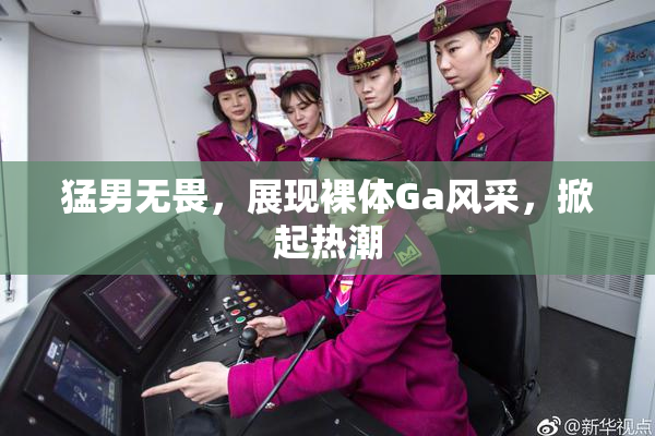 猛男无畏，展现裸体Ga风采，掀起热潮