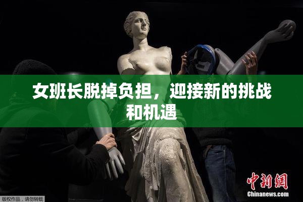 女班长脱掉负担，迎接新的挑战和机遇