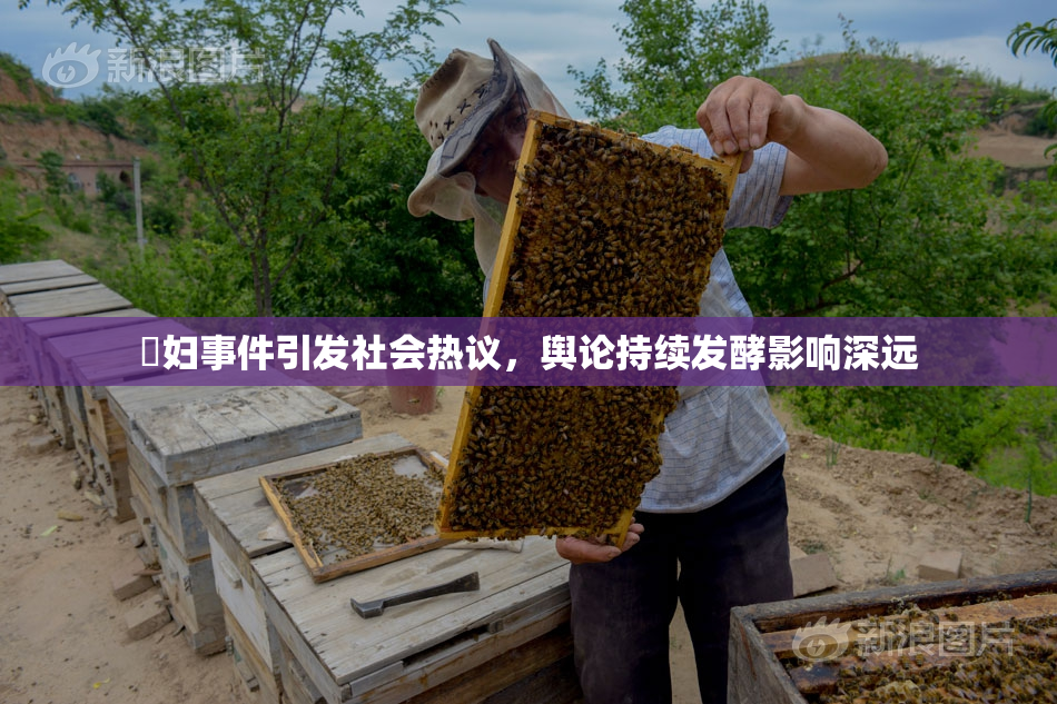 婬妇事件引发社会热议，舆论持续发酵影响深远