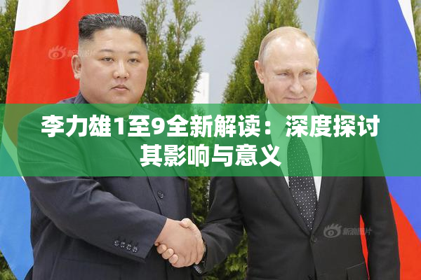 李力雄1至9全新解读：深度探讨其影响与意义