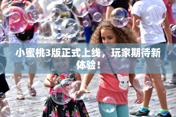 小蜜桃3版正式上线，玩家期待新体验！