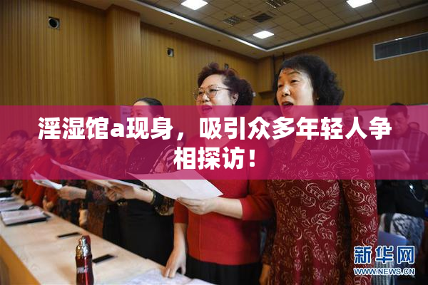 淫湿馆a现身，吸引众多年轻人争相探访！