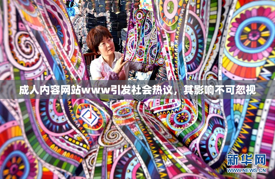 成人内容网站www引发社会热议，其影响不可忽视
