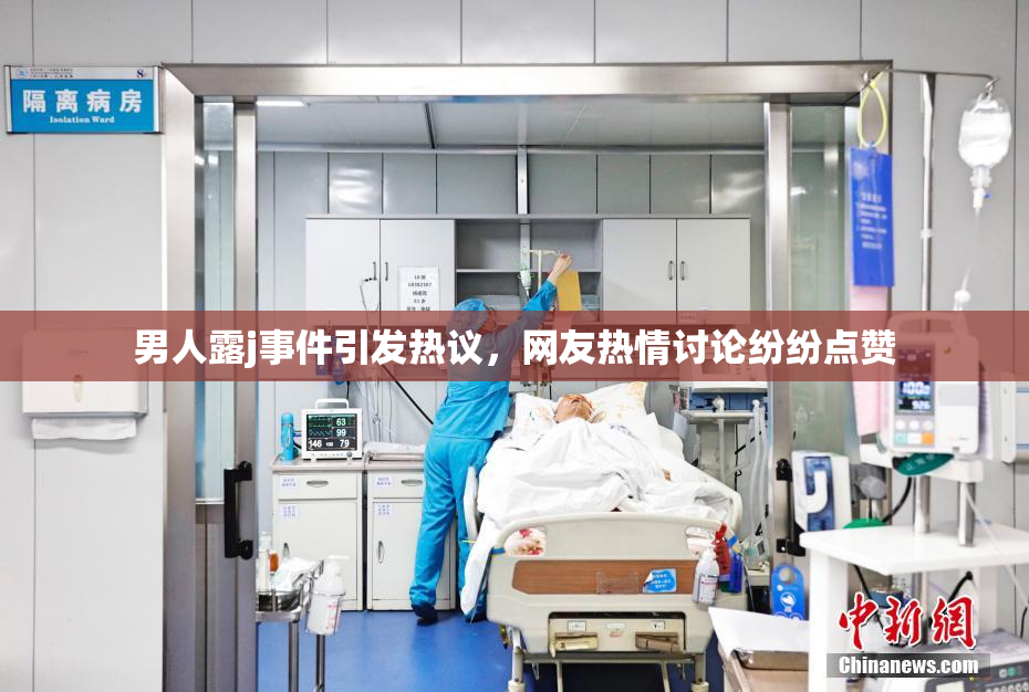 男人露j事件引发热议，网友热情讨论纷纷点赞